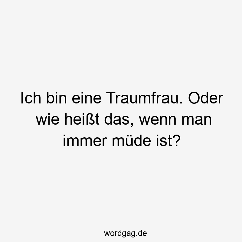 119 Lustige Müde Sprüche - Ich bin eine Traumfrau. Oder wie heißt das, wenn man immer müde ist?