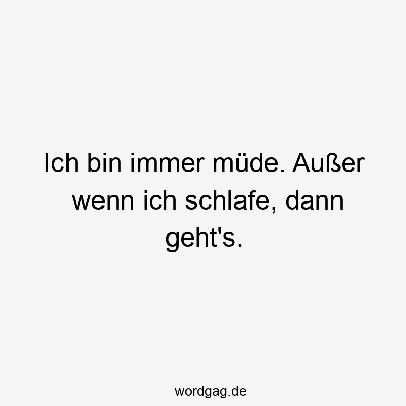 119 Lustige Müde Sprüche - Ich bin immer müde. Außer wenn ich schlafe, dann geht’s.