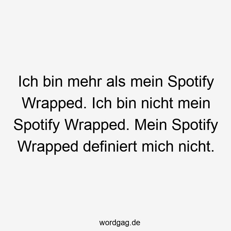 Ich bin mehr als mein Spotify Wrapped. Ich bin nicht mein Spotify Wrapped. Mein Spotify Wrapped definiert mich nicht.