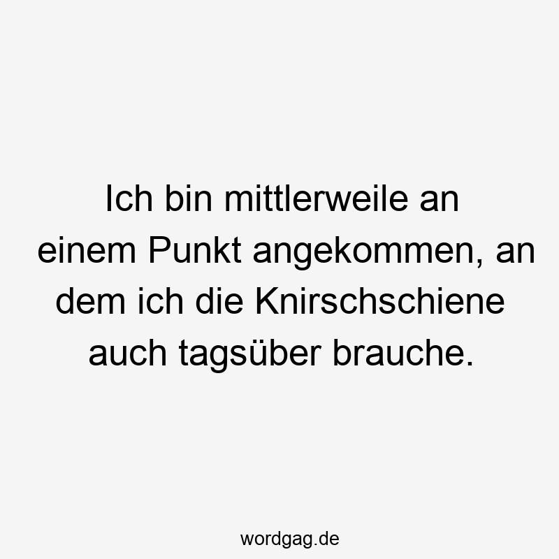 Ich bin mittlerweile an einem Punkt angekommen, an dem ich die Knirschschiene auch tagsüber brauche.