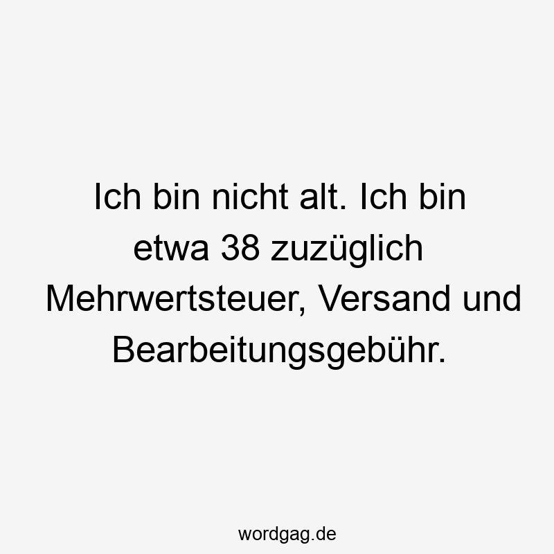Lustige 38 Sprüche - Ich bin nicht alt. Ich bin etwa 38 zuzüglich Mehrwertsteuer, Versand und Bearbeitungsgebühr.