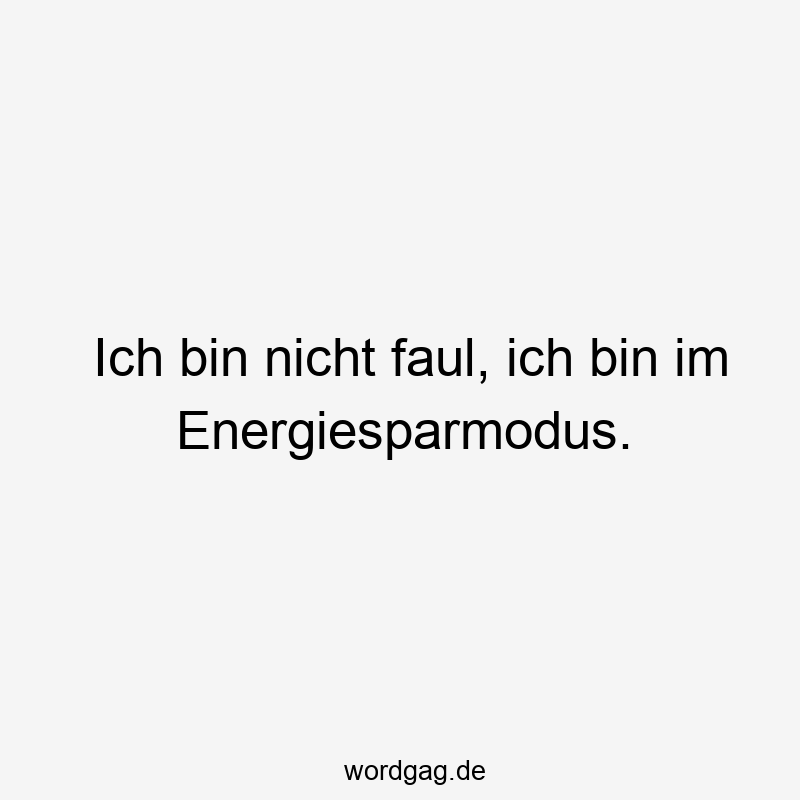 96 Lustige Faul Sprüche - Ich bin nicht faul, ich bin im Energiesparmodus.