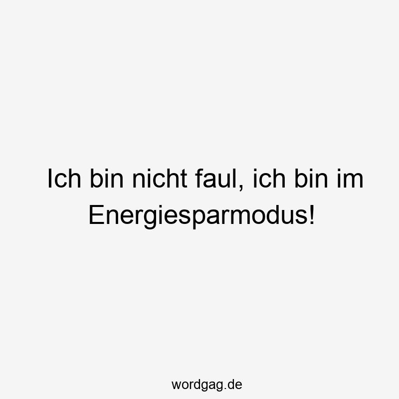 96 Lustige Faul Sprüche - Ich bin nicht faul, ich bin im Energiesparmodus!