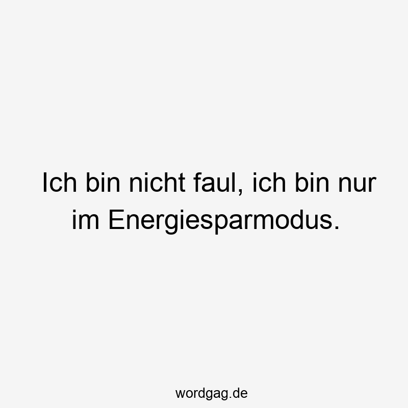 96 Lustige Faul Sprüche - Ich bin nicht faul, ich bin nur im Energiesparmodus.