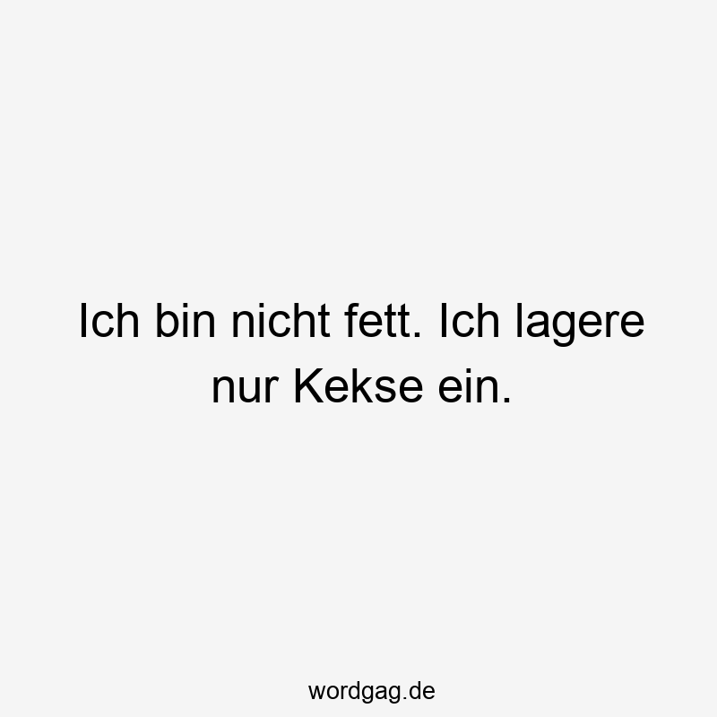 Ich bin nicht fett. Ich lagere nur Kekse ein.