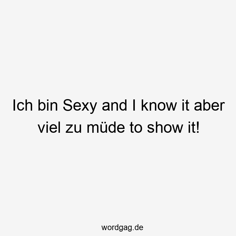 119 Lustige Müde Sprüche - Ich bin Sexy and I know it aber viel zu müde to show it!
