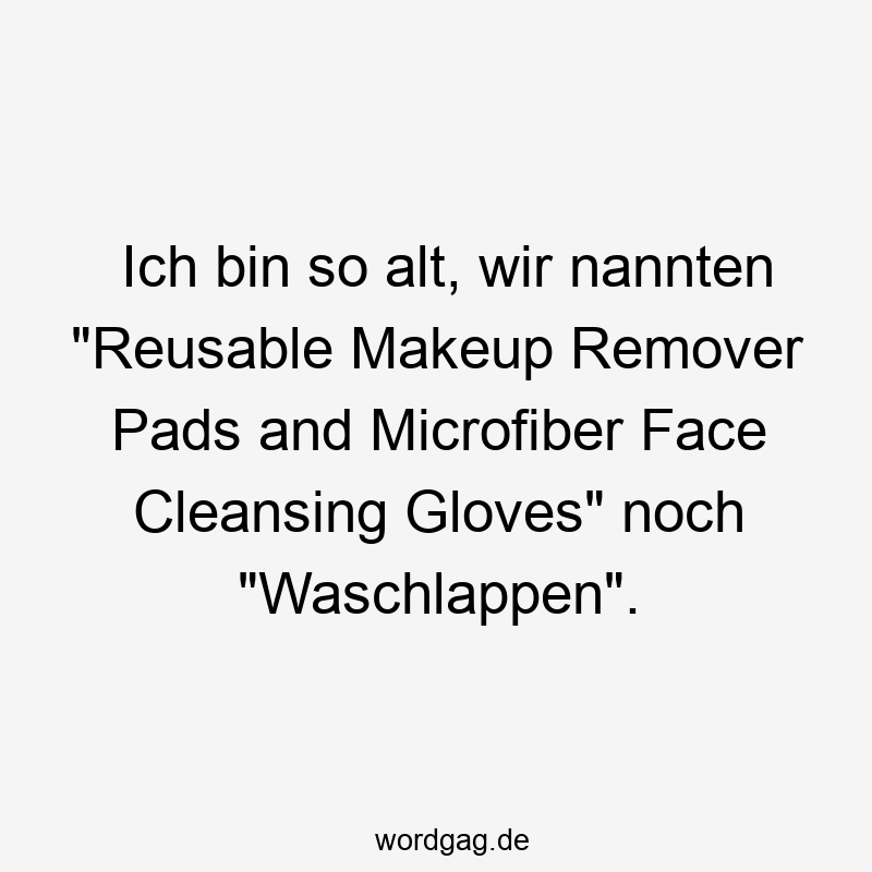 Ich bin so alt, wir nannten "Reusable Makeup Remover Pads and Microfiber Face Cleansing Gloves" noch "Waschlappen".