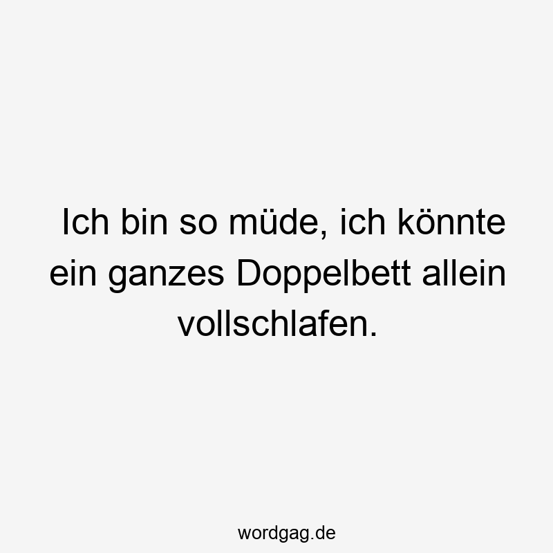 119 Lustige Müde Sprüche - Ich bin so müde, ich könnte ein ganzes Doppelbett allein vollschlafen.