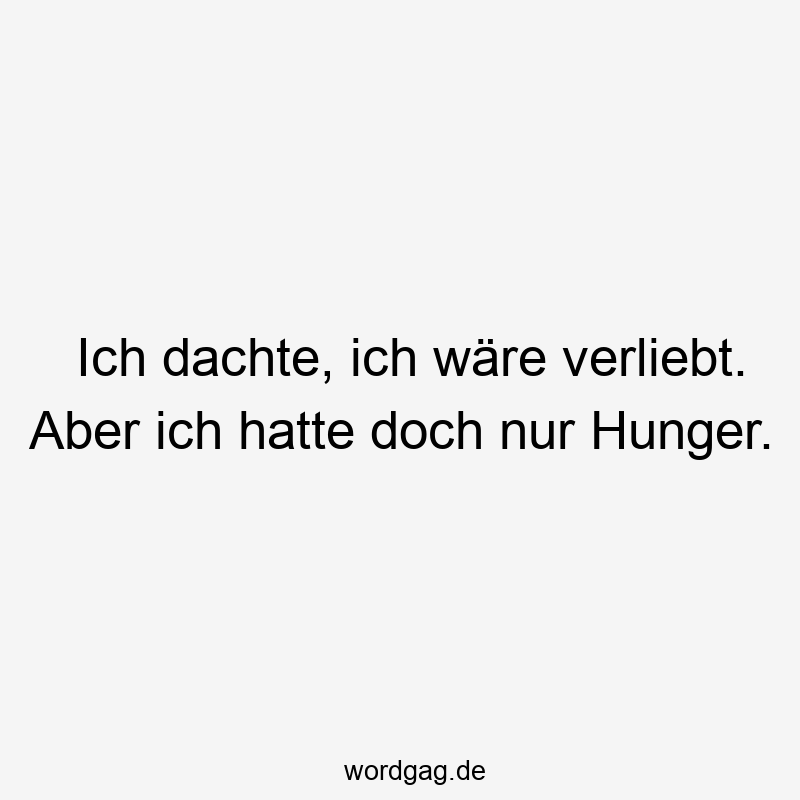Ich dachte, ich wäre verliebt. Aber ich hatte doch nur Hunger.
