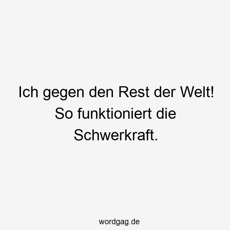 Ich gegen den Rest der Welt! So funktioniert die Schwerkraft.