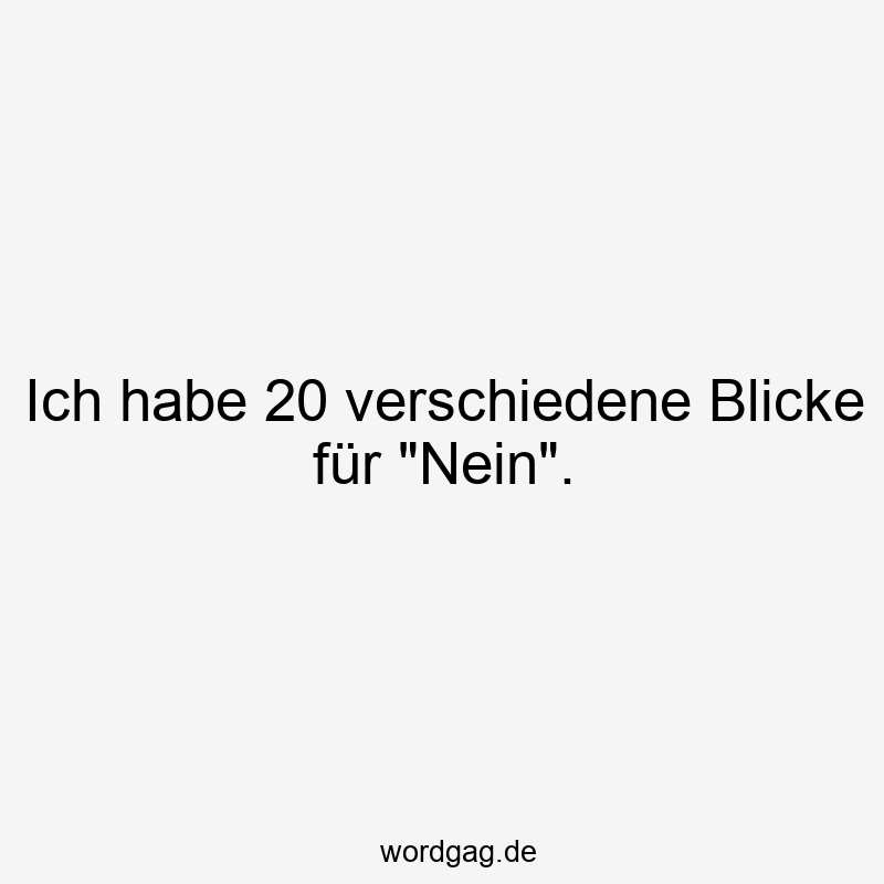 Lustige Sprüche: Ausdruck - Ich habe 20 verschiedene Blicke für „Nein“.