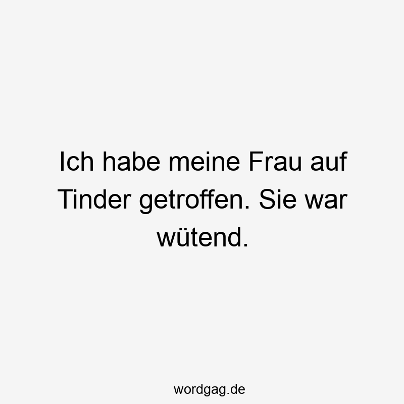 Ich habe meine Frau auf Tinder getroffen. Sie war wütend.