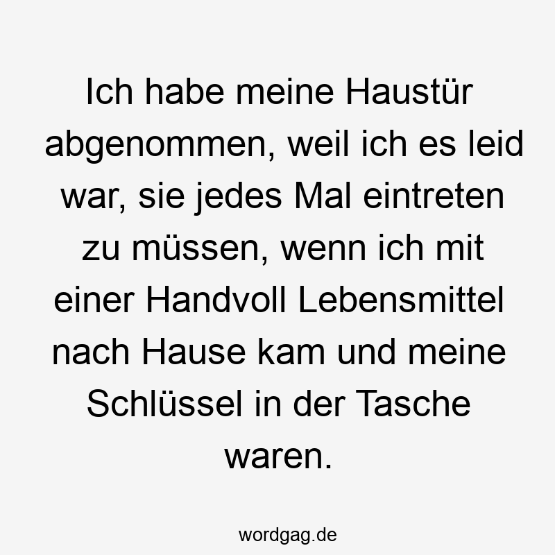 Ich habe meine Haustür abgenommen, weil ich es leid war, sie jedes Mal eintreten zu müssen, wenn ich mit einer Handvoll Lebensmittel nach Hause kam und meine Schlüssel in der Tasche waren.