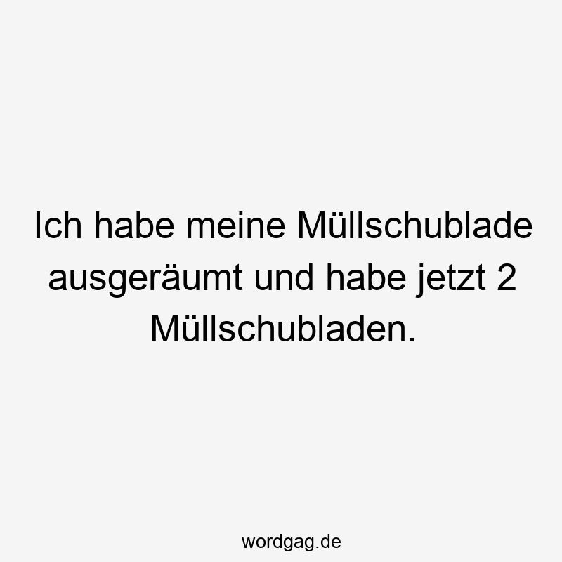 Ich habe meine Müllschublade ausgeräumt und habe jetzt 2 Müllschubladen.