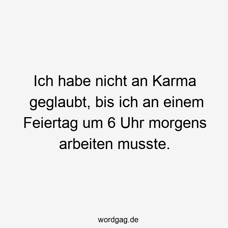 Ich habe nicht an Karma geglaubt, bis ich an einem Feiertag um 6 Uhr morgens arbeiten musste.