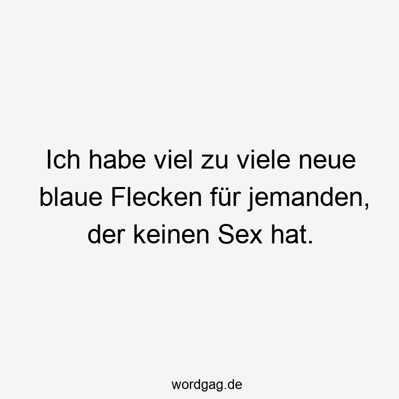 Ich habe viel zu viele neue blaue Flecken für jemanden, der keinen Sex hat.