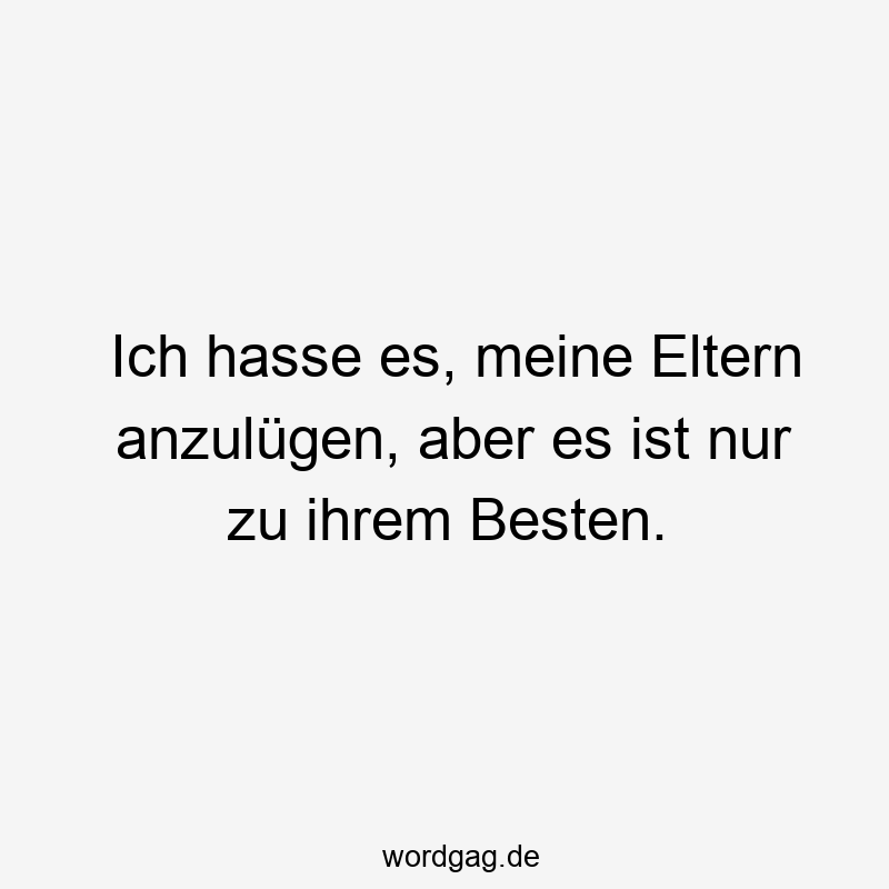 Ich hasse es, meine Eltern anzulügen, aber es ist nur zu ihrem Besten.