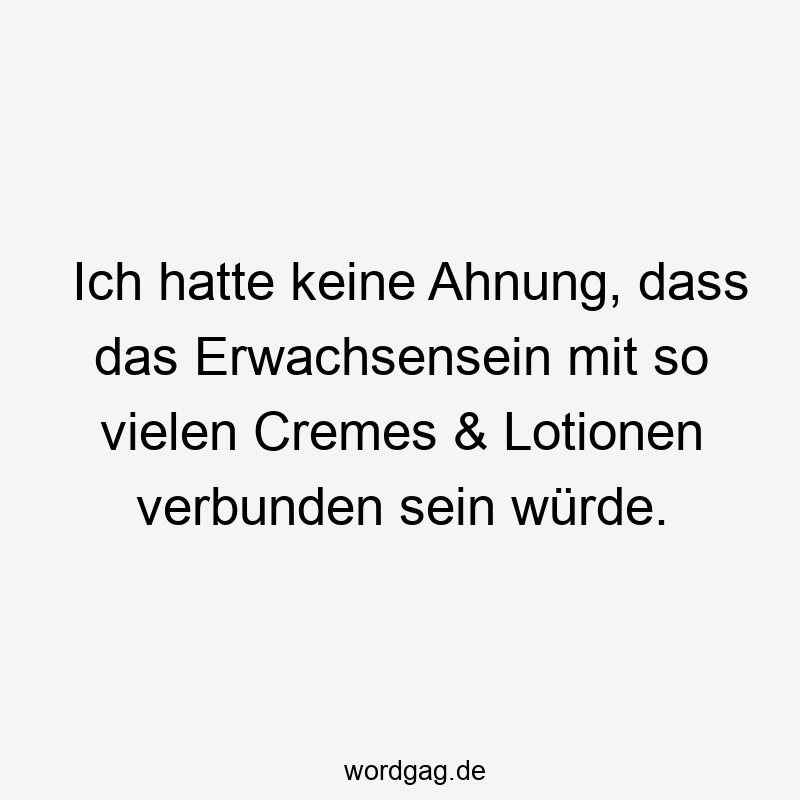 Ich hatte keine Ahnung, dass das Erwachsensein mit so vielen Cremes & Lotionen verbunden sein würde.