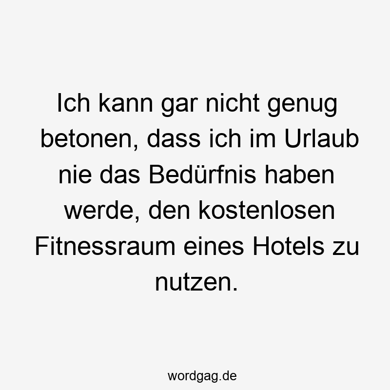 Ich kann gar nicht genug betonen, dass ich im Urlaub nie das Bedürfnis haben werde, den kostenlosen Fitnessraum eines Hotels zu nutzen.