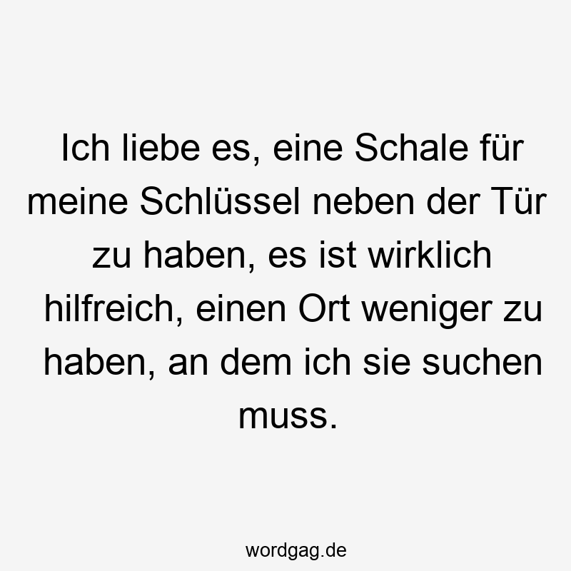 Ich liebe es, eine Schale für meine Schlüssel neben der Tür zu haben, es ist wirklich hilfreich, einen Ort weniger zu haben, an dem ich sie suchen muss.