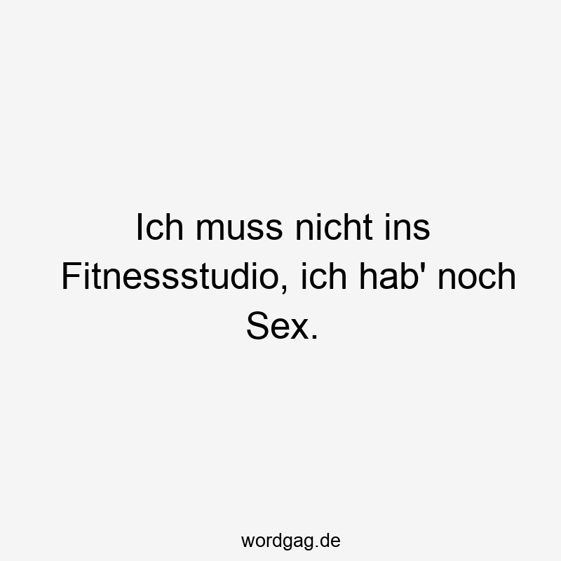 Ich muss nicht ins Fitnessstudio, ich hab‘ noch Sex.