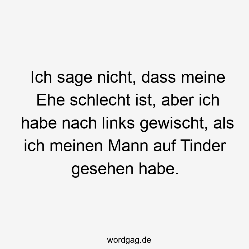 Ich sage nicht, dass meine Ehe schlecht ist, aber ich habe nach links gewischt, als ich meinen Mann auf Tinder gesehen habe.