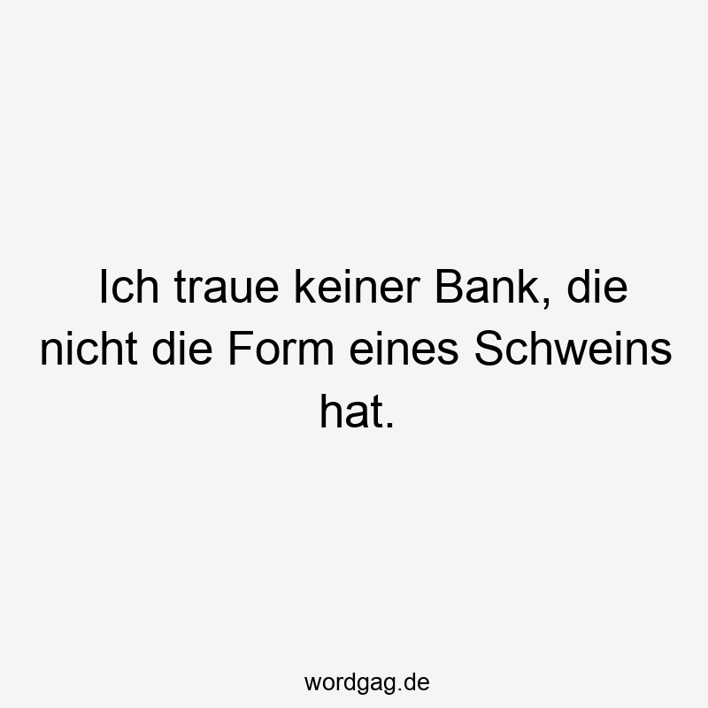 Frecher, humorvoller Spruch über Misstrauen gegenüber Banken mit Schweineform.