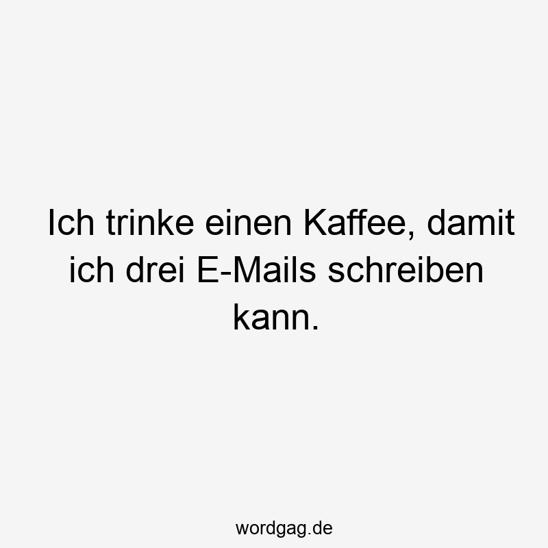 Lustige Sprüche: Kaffee - Ich trinke einen Kaffee, damit ich drei E-Mails schreiben kann.