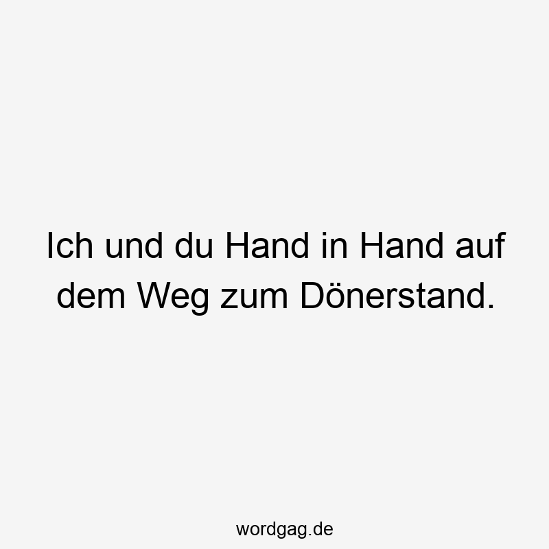 Ich und du Hand in Hand auf dem Weg zum Dönerstand.