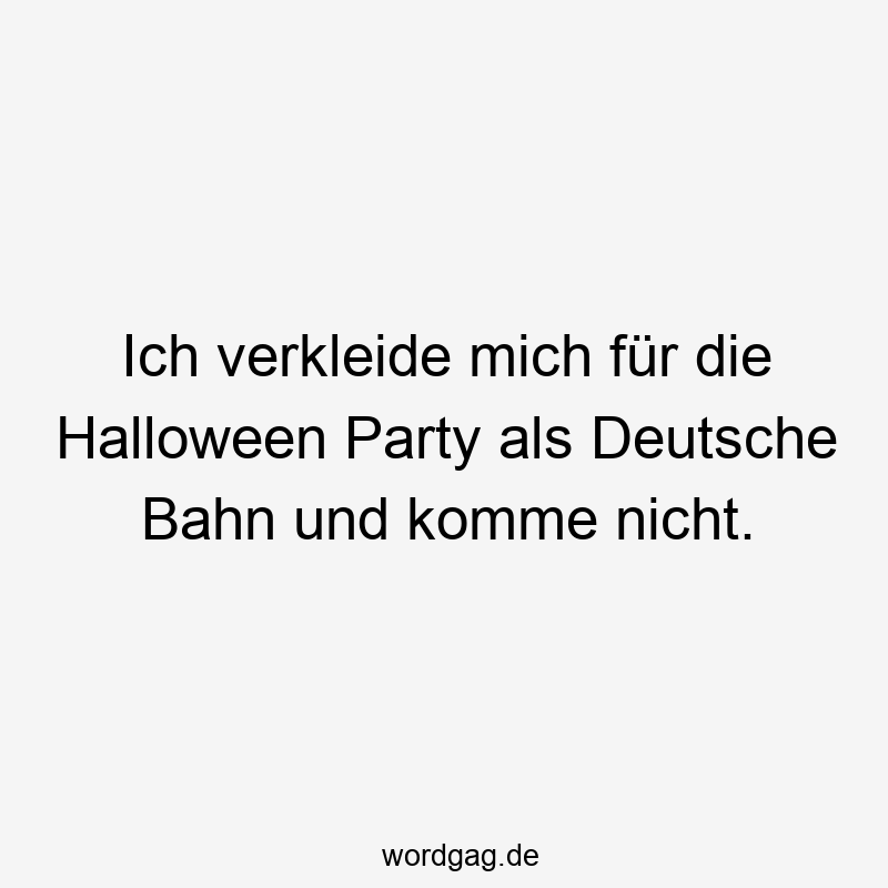 Ich verkleide mich für die Halloween Party als Deutsche Bahn und komme nicht.