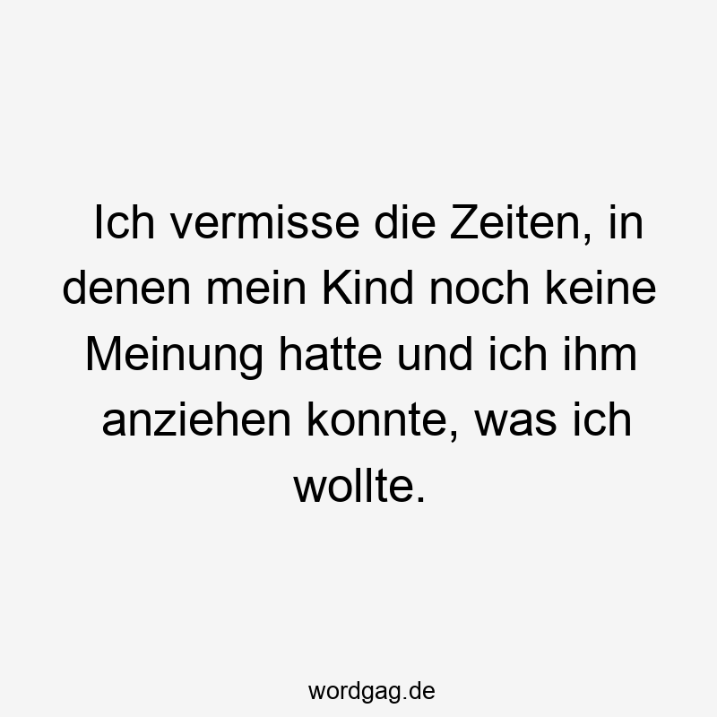 Ich vermisse die Zeiten, in denen mein Kind noch keine Meinung hatte und ich ihm anziehen konnte, was ich wollte.