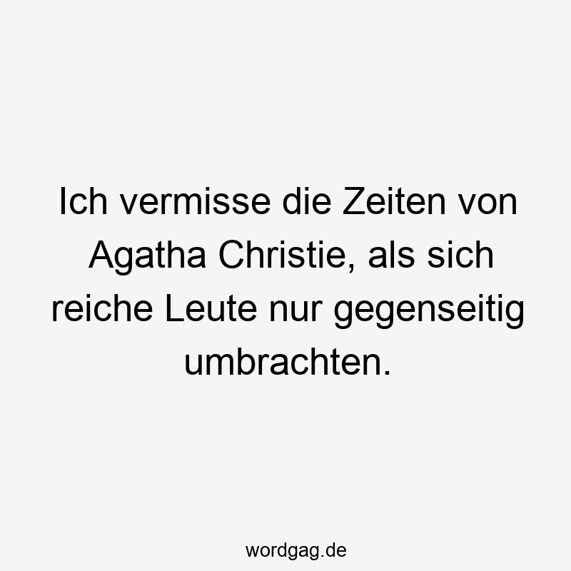 Ich vermisse die Zeiten von Agatha Christie, als sich reiche Leute nur gegenseitig umbrachten.
