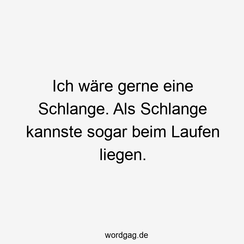 50 Lustige Tierhumor Sprüche - Ich wäre gerne eine Schlange. Als Schlange kannste sogar beim Laufen liegen.