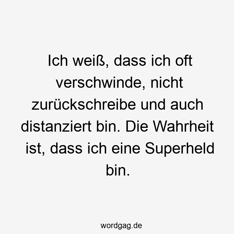 Ich weiß, dass ich oft verschwinde, nicht zurückschreibe und auch distanziert bin. Die Wahrheit ist, dass ich eine Superheld bin.