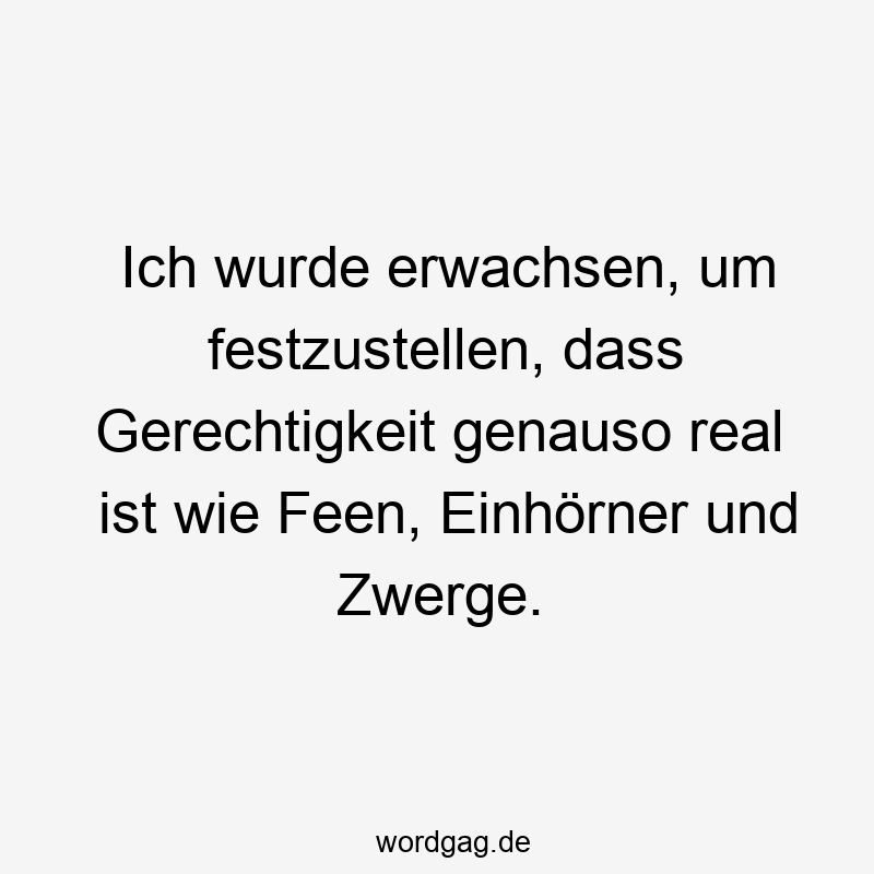 Ich wurde erwachsen, um festzustellen, dass Gerechtigkeit genauso real ist wie Feen, Einhörner und Zwerge.