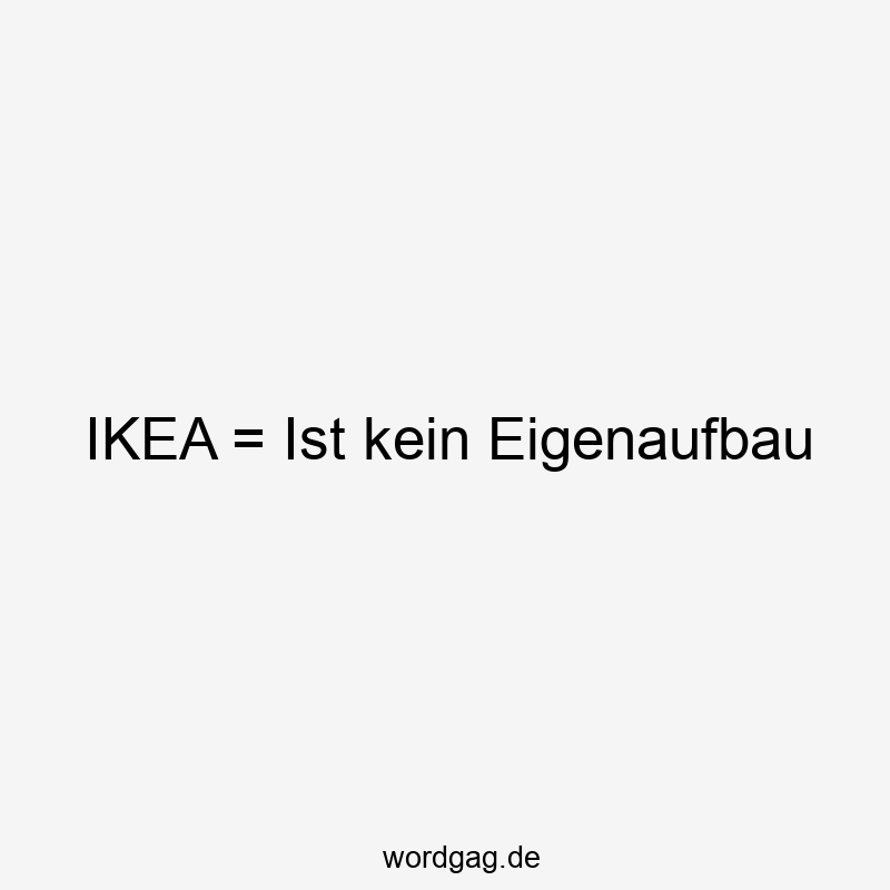 IKEA = Ist kein Eigenaufbau
