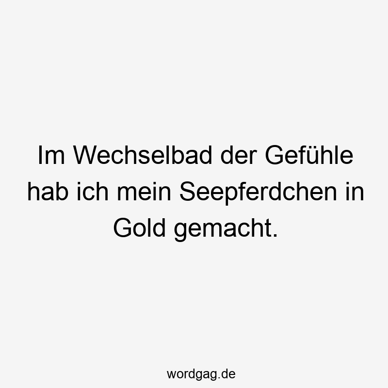Im Wechselbad der Gefühle hab ich mein Seepferdchen in Gold gemacht.