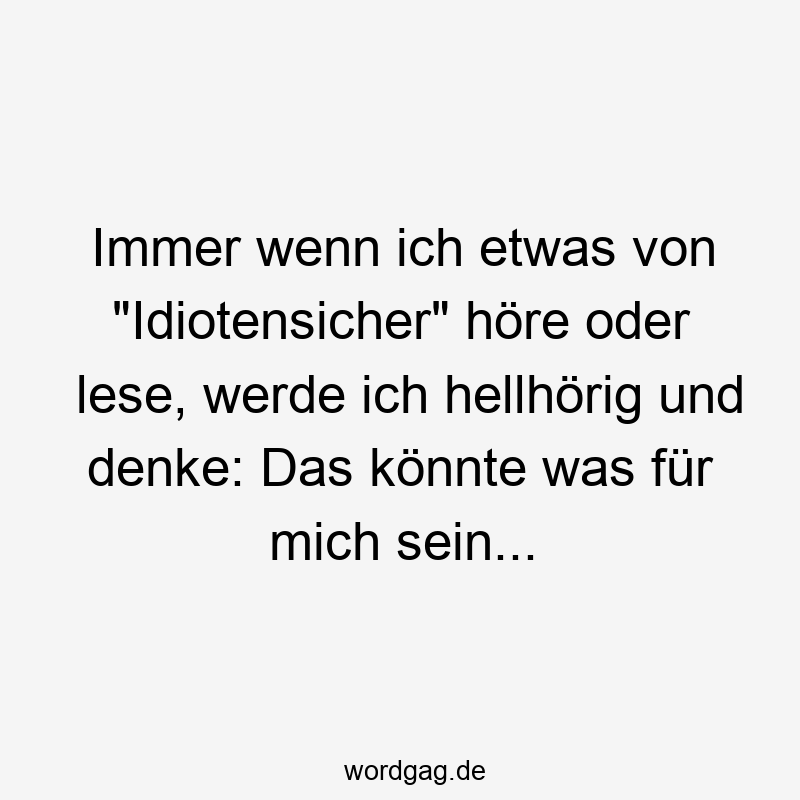 Immer wenn ich etwas von „Idiotensicher“ höre oder lese, werde ich hellhörig und denke: Das könnte was für mich sein…