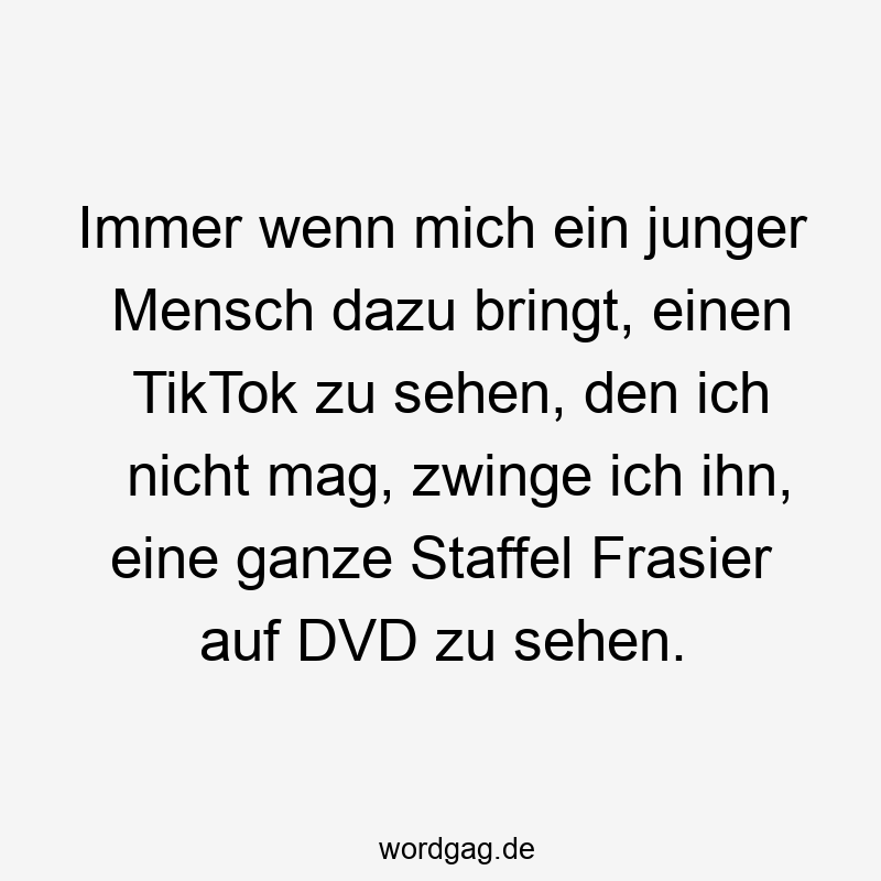 Immer wenn mich ein junger Mensch dazu bringt, einen TikTok zu sehen, den ich nicht mag, zwinge ich ihn, eine ganze Staffel Frasier auf DVD zu sehen.