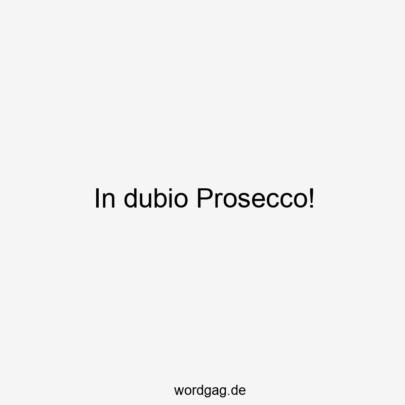 In dubio Prosecco!