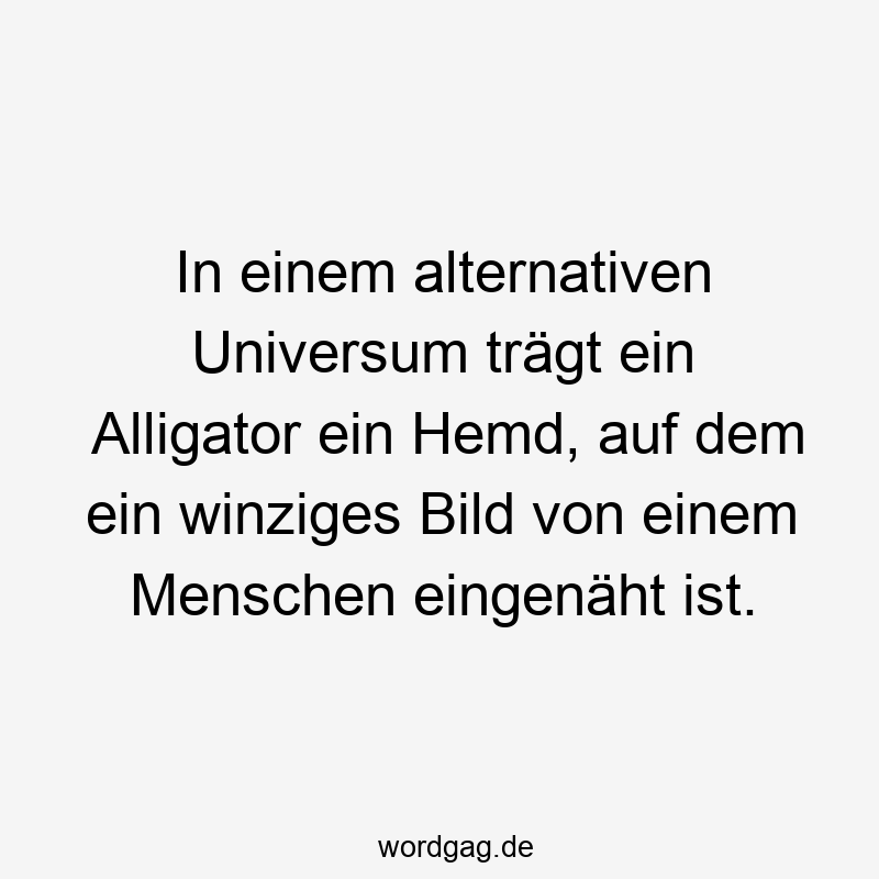 In einem alternativen Universum trägt ein Alligator ein Hemd, auf dem ein winziges Bild von einem Menschen eingenäht ist.