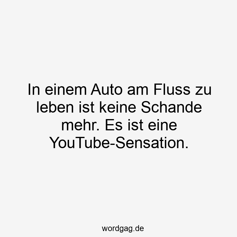 In einem Auto am Fluss zu leben ist keine Schande mehr. Es ist eine YouTube-Sensation.