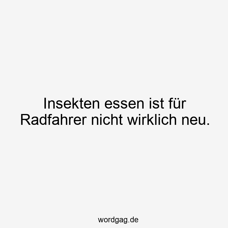 Insekten essen ist für Radfahrer nicht wirklich neu.
