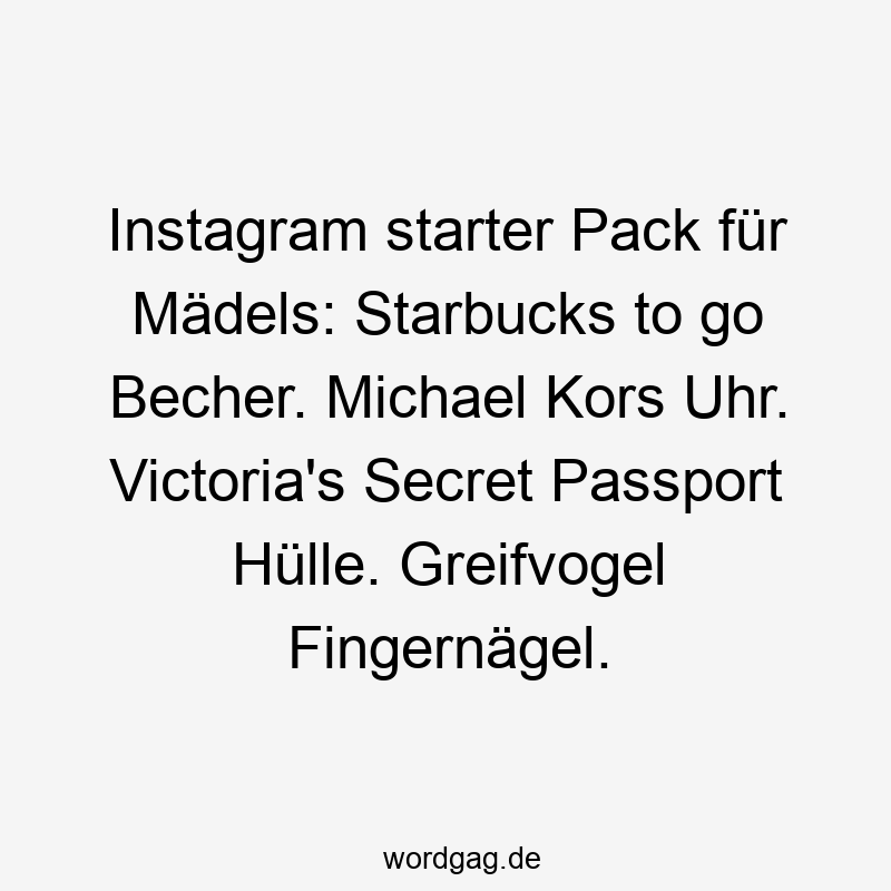 Instagram starter Pack für Mädels: Starbucks to go Becher. Michael Kors Uhr. Victoria’s Secret Passport Hülle. Greifvogel Fingernägel.