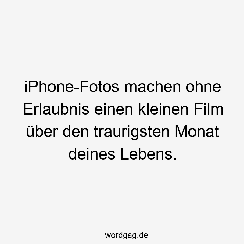 iPhone-Fotos machen ohne Erlaubnis einen kleinen Film über den traurigsten Monat deines Lebens.