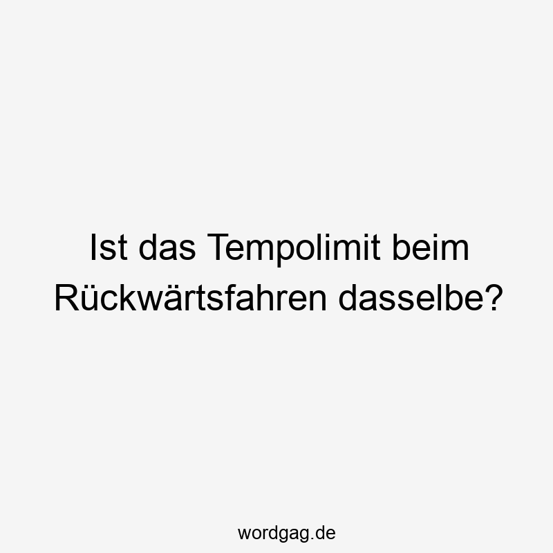 Ist das Tempolimit beim Rückwärtsfahren dasselbe?