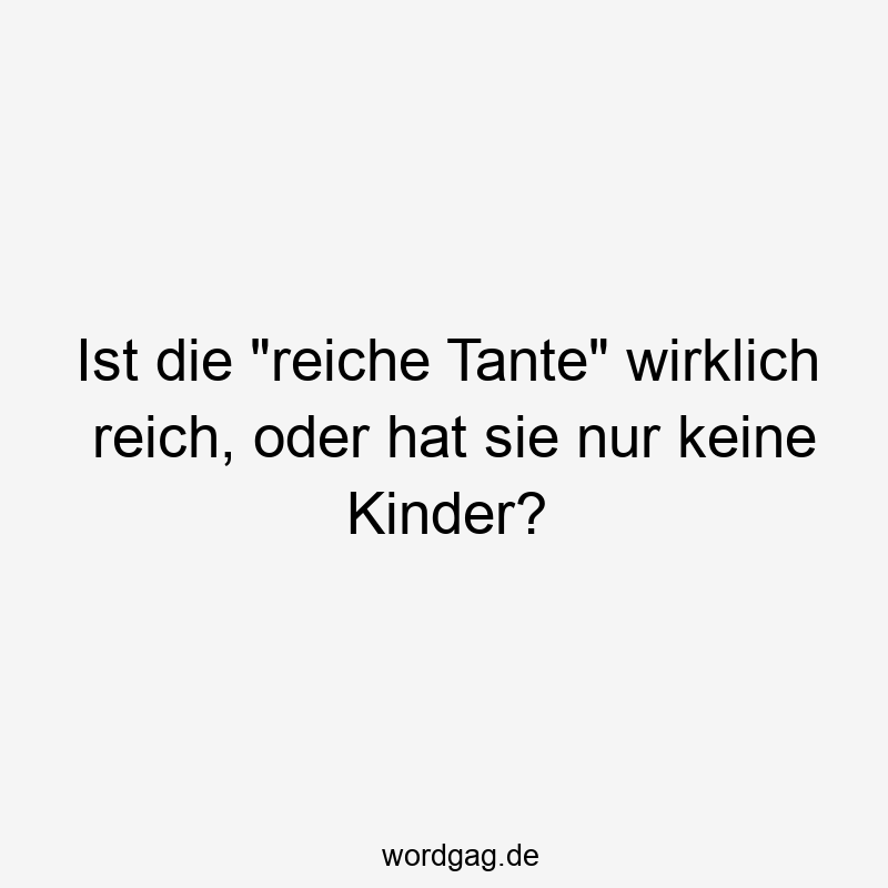 Ist die „reiche Tante“ wirklich reich, oder hat sie nur keine Kinder?