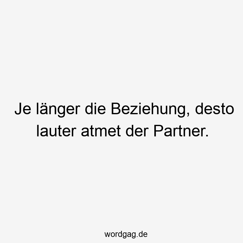 Je länger die Beziehung, desto lauter atmet der Partner.