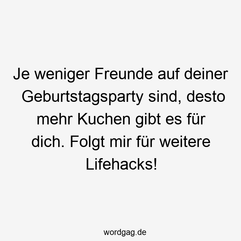 Je weniger Freunde auf deiner Geburtstagsparty sind, desto mehr Kuchen gibt es für dich. Folgt mir für weitere Lifehacks!