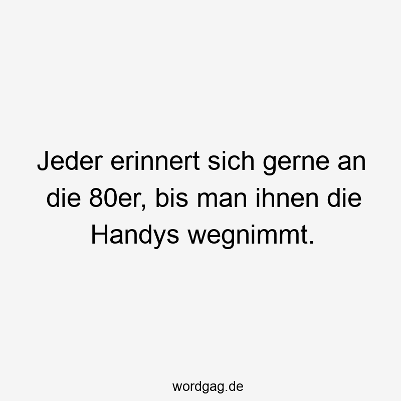 Jeder erinnert sich gerne an die 80er, bis man ihnen die Handys wegnimmt.